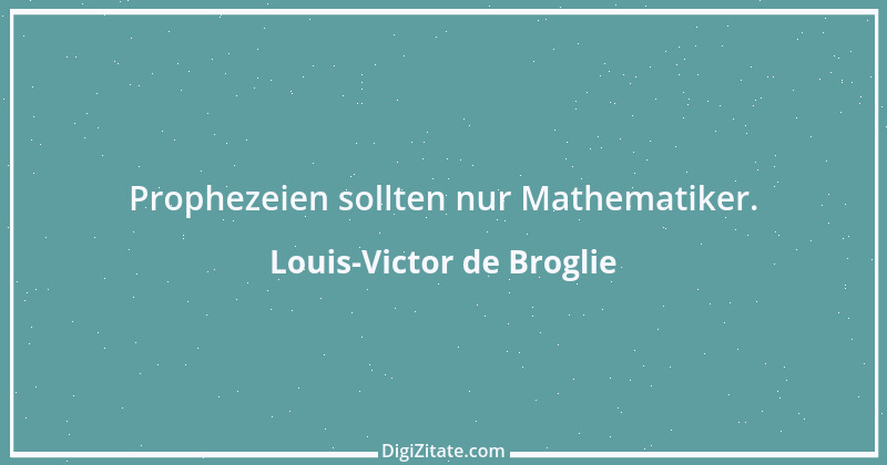 Zitat von Louis-Victor de Broglie 1