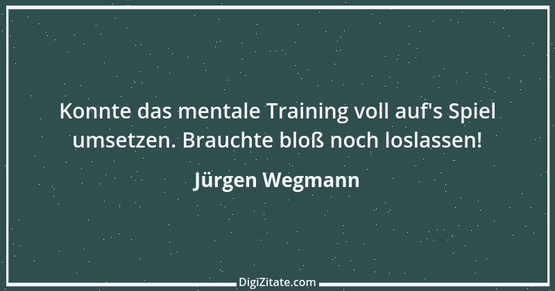 Zitat von Jürgen Wegmann 5