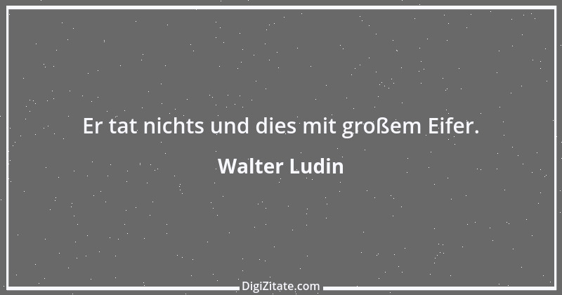 Zitat von Walter Ludin 1115