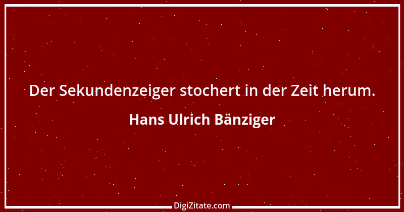 Zitat von Hans Ulrich Bänziger 125