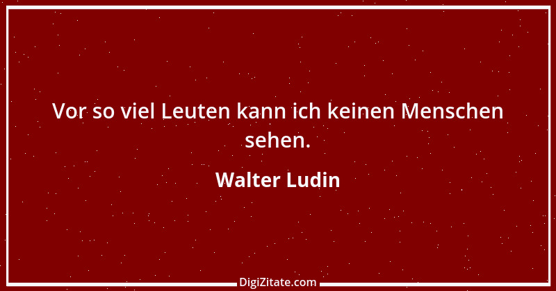 Zitat von Walter Ludin 317