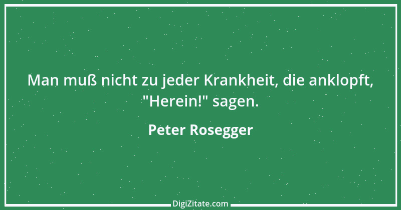 Zitat von Peter Rosegger 172