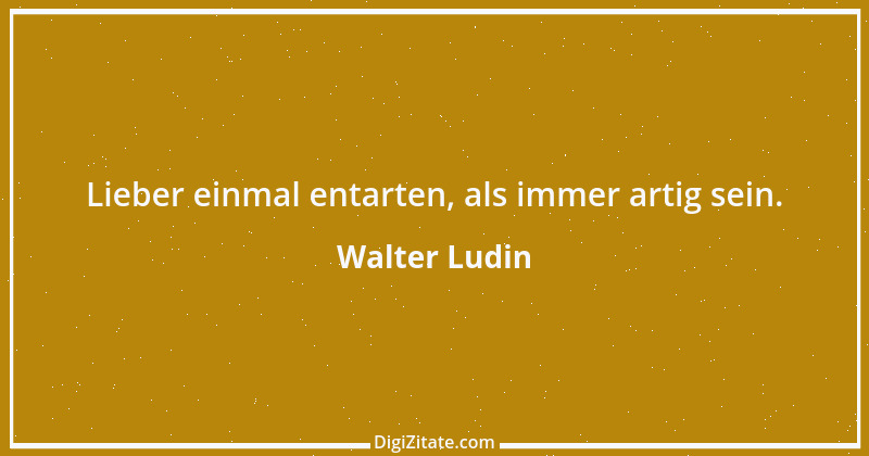 Zitat von Walter Ludin 1124