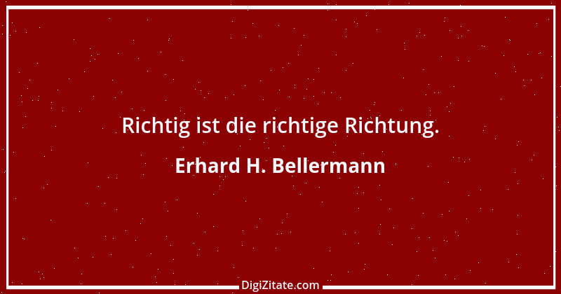 Zitat von Erhard H. Bellermann 138