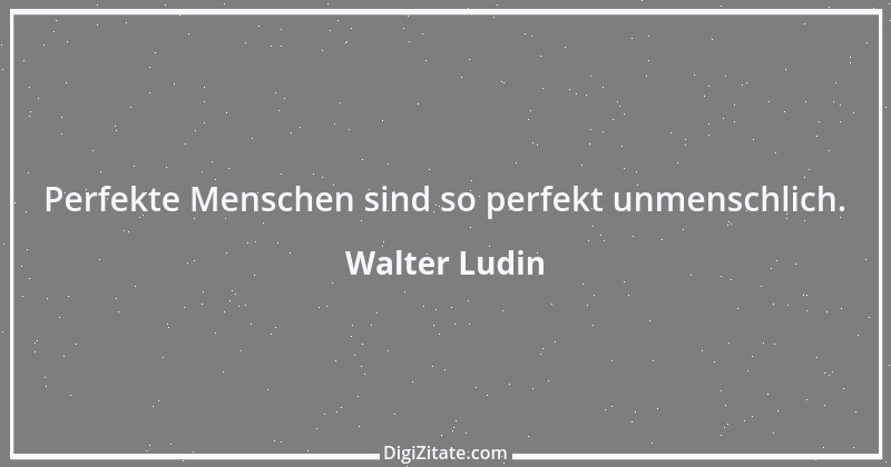 Zitat von Walter Ludin 126