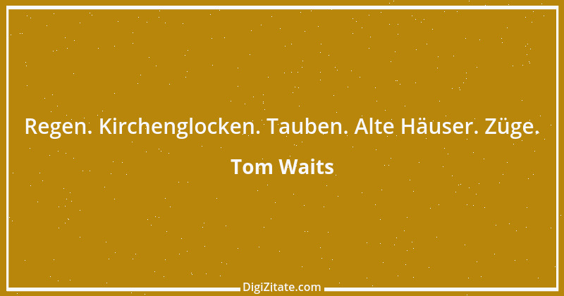 Zitat von Tom Waits 1