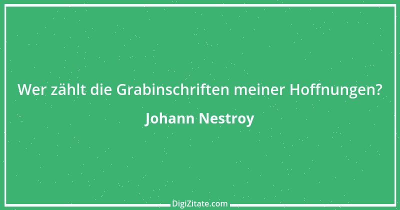 Zitat von Johann Nestroy 274