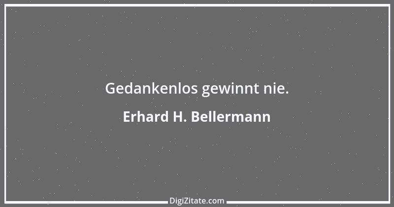 Zitat von Erhard H. Bellermann 147