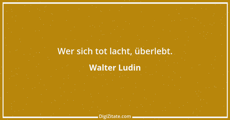 Zitat von Walter Ludin 1137