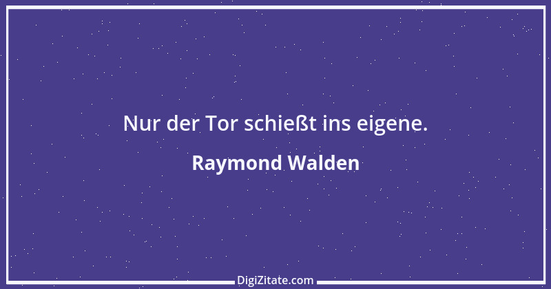 Zitat von Raymond Walden 112