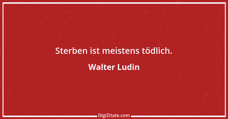 Zitat von Walter Ludin 142