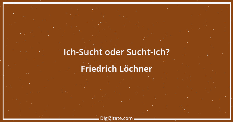 Zitat von Friedrich Löchner 193