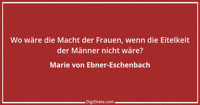 Zitat von Marie von Ebner-Eschenbach 611