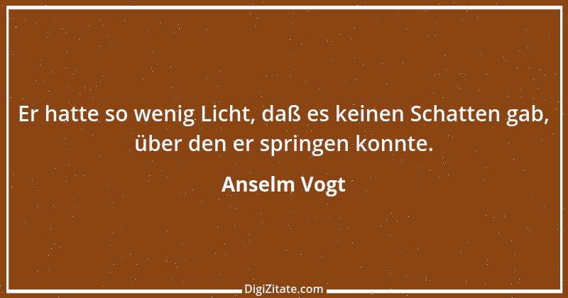 Zitat von Anselm Vogt 100