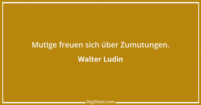 Zitat von Walter Ludin 1320