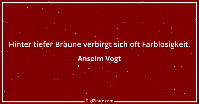 Zitat von Anselm Vogt 101