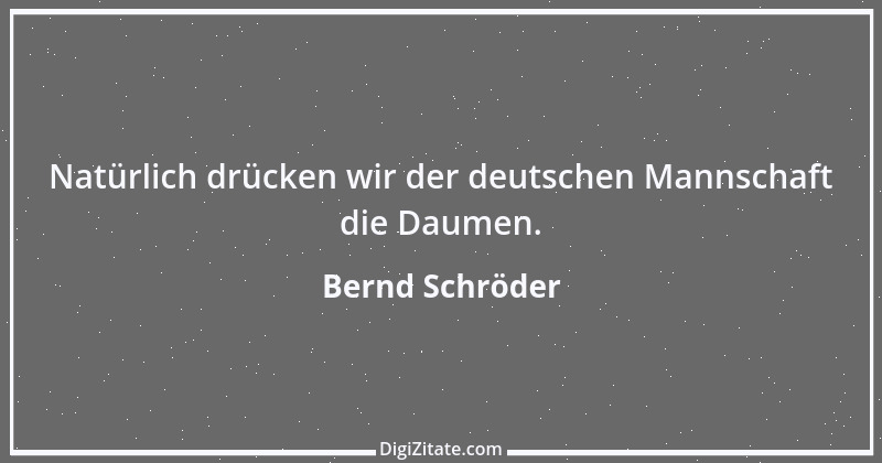 Zitat von Bernd Schröder 2