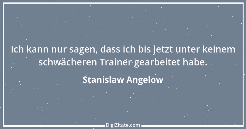 Zitat von Stanislaw Angelow 1