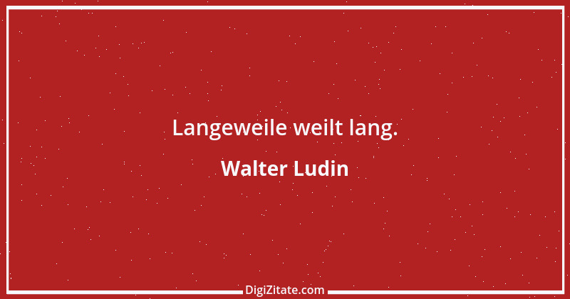 Zitat von Walter Ludin 149