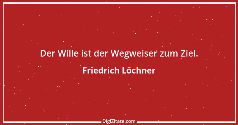 Zitat von Friedrich Löchner 201