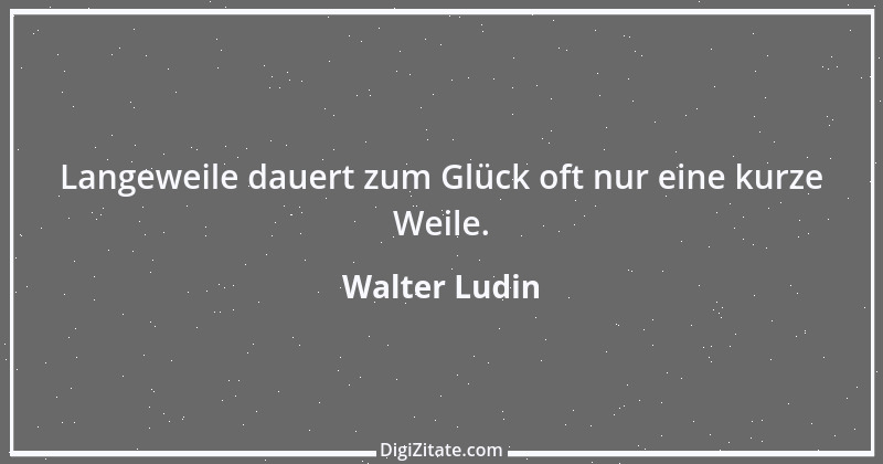 Zitat von Walter Ludin 152