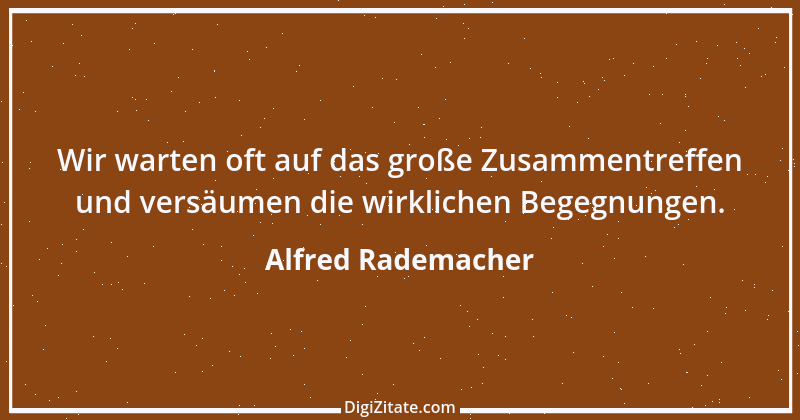 Zitat von Alfred Rademacher 7