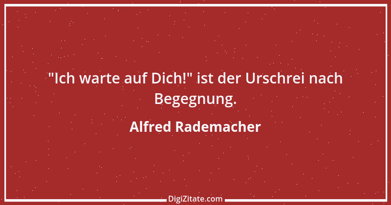 Zitat von Alfred Rademacher 8