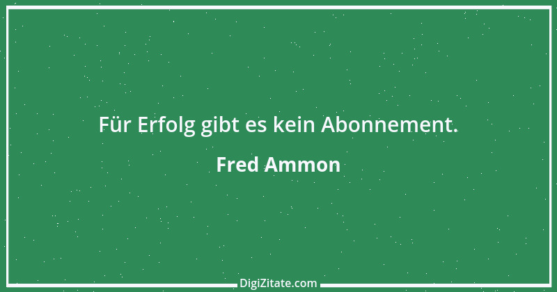 Zitat von Fred Ammon 82