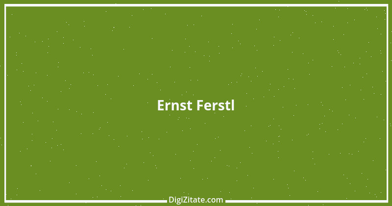 Zitat von Ernst Ferstl 100