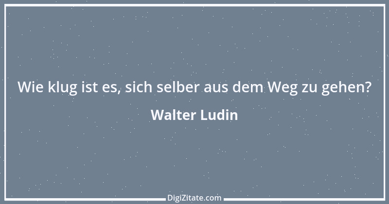 Zitat von Walter Ludin 1161