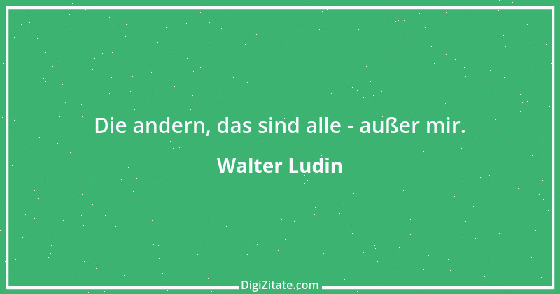 Zitat von Walter Ludin 164