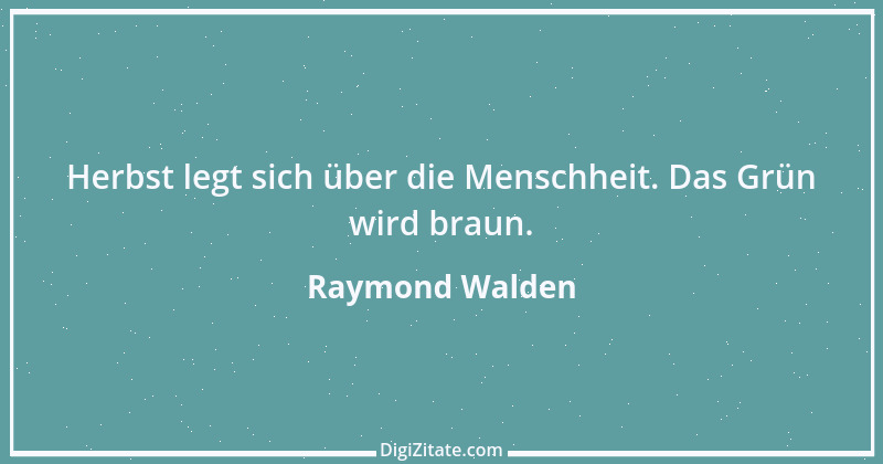 Zitat von Raymond Walden 143