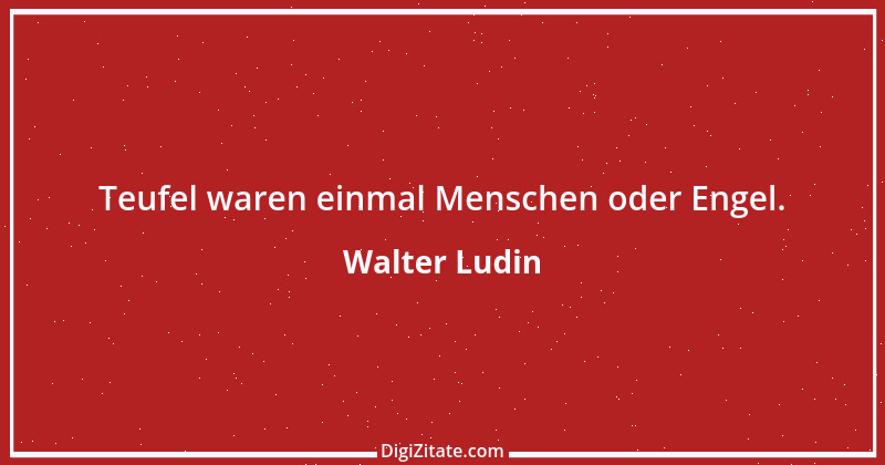 Zitat von Walter Ludin 1175