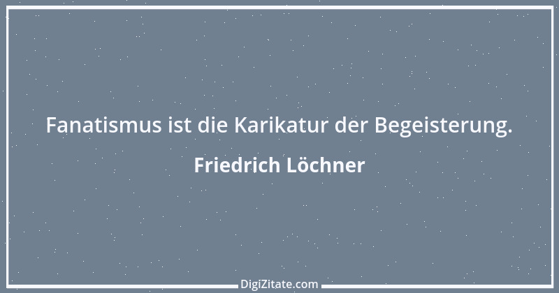 Zitat von Friedrich Löchner 226