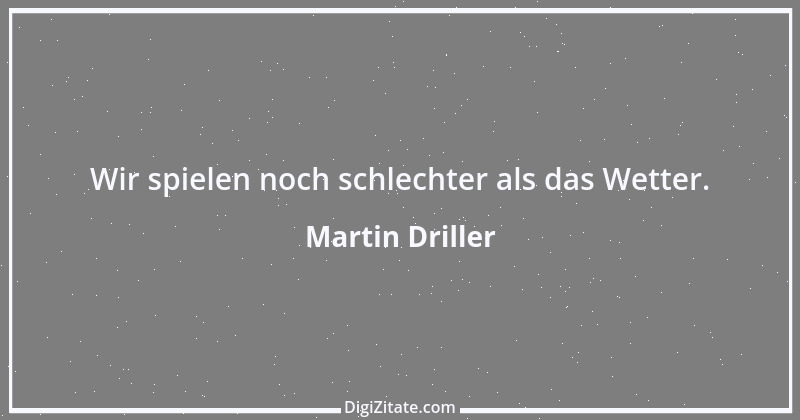 Zitat von Martin Driller 1