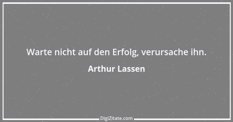 Zitat von Arthur Lassen 7