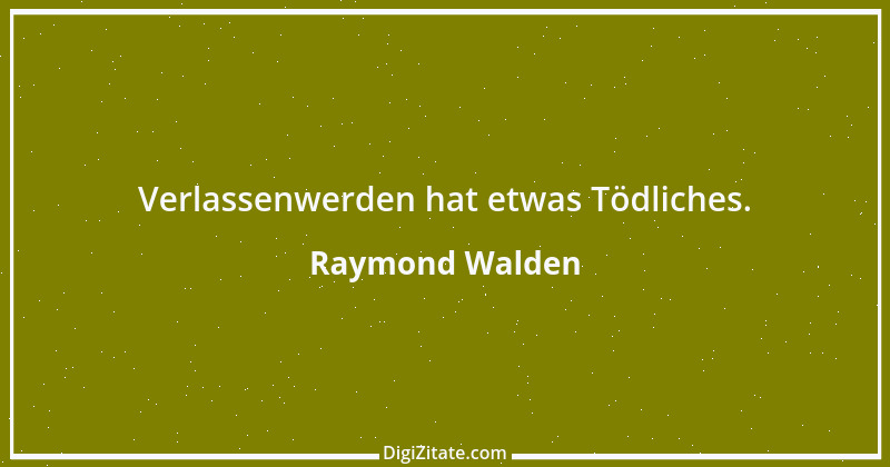 Zitat von Raymond Walden 151