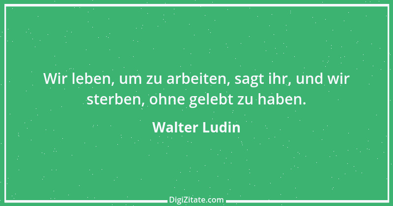 Zitat von Walter Ludin 180