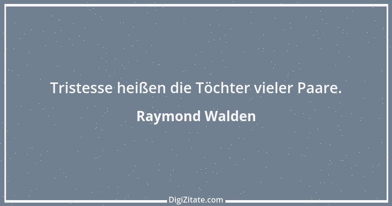 Zitat von Raymond Walden 152