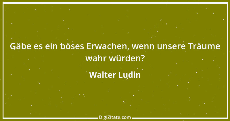 Zitat von Walter Ludin 1184