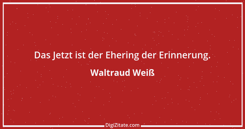 Zitat von Waltraud Weiß 1