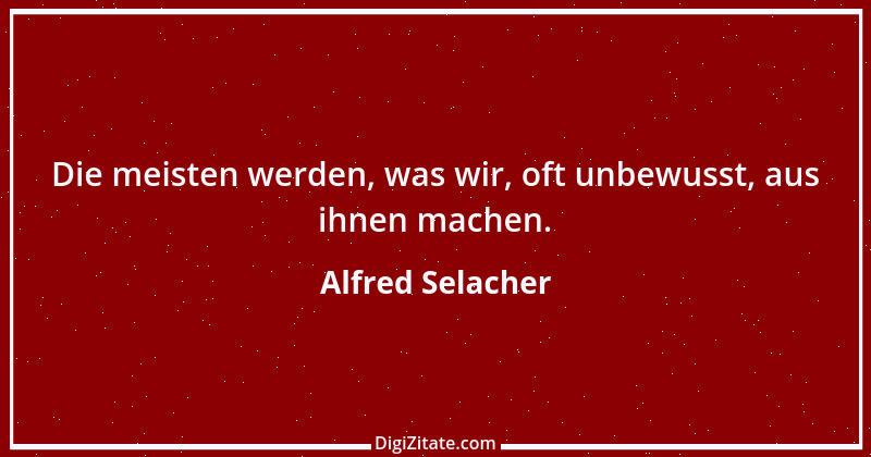 Zitat von Alfred Selacher 7