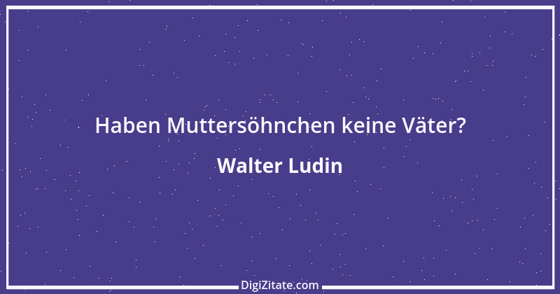 Zitat von Walter Ludin 1186