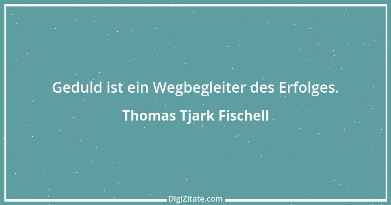 Zitat von Thomas Tjark Fischell 3