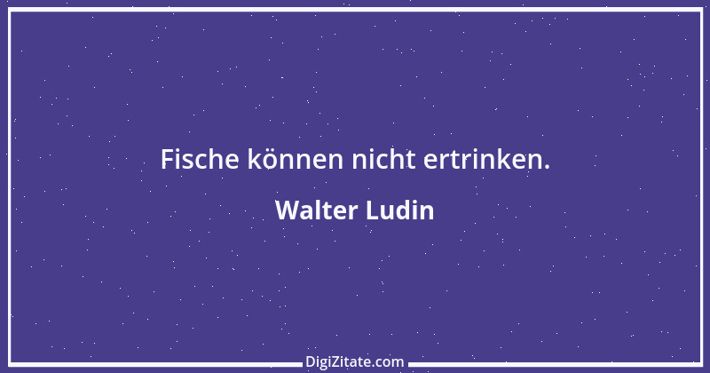 Zitat von Walter Ludin 1191