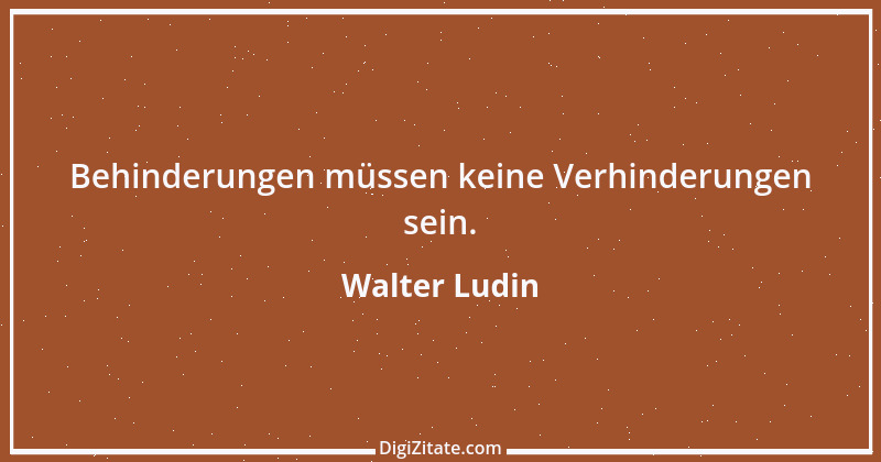 Zitat von Walter Ludin 193