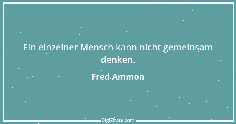 Zitat von Fred Ammon 116