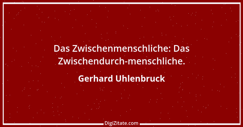 Zitat von Gerhard Uhlenbruck 513