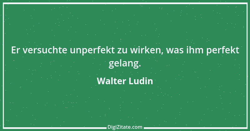 Zitat von Walter Ludin 197