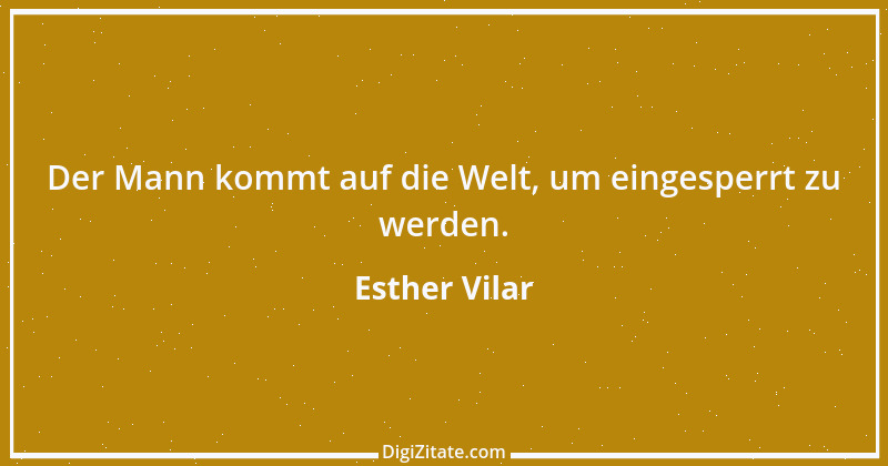 Zitat von Esther Vilar 18